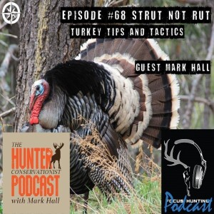 Episode #68 Strut not Rut - Turkey Tips & Tactics with Mark Hall