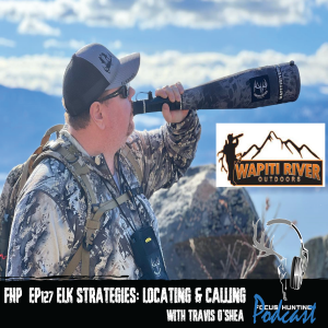 Episode #127 Elk Strategies: Locating & Calling with Travis O’Shea