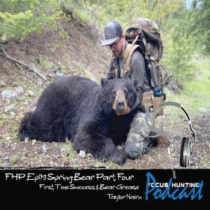 Episode #119 Spring Bear Series Part Four - First Time Success & Bear Grease with Taylor Nairn