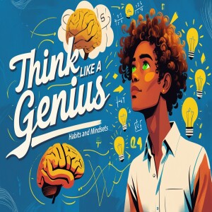 "Think Like a Genius" â Habits and mindsets of the worldâs smartest thinkers.
