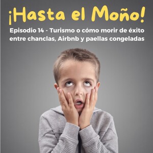 Episodio 14 - Turismo o cómo morir de éxito entre chanclas, Airbnb y paellas congeladas