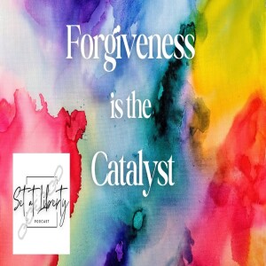 Episode 6 - Forgiveness is the Catalyst