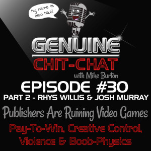 #30 Pt 2 - Publishers Are Ruining Video Games: Pay-To-Win, Creative Control, Violence & Boob-Physics With Rhys Willis & Josh Murray