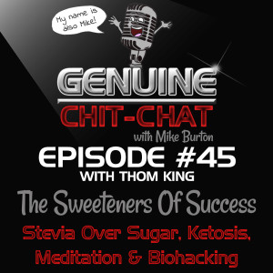 #45 – The Sweeteners Of Success: Stevia Over Sugar, Ketosis, Meditation & Biohacking With Thom King