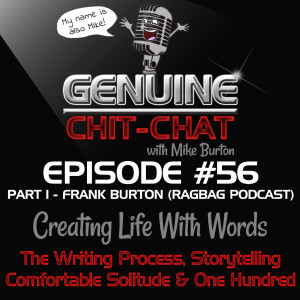 #56 Pt 1 – Creating Life With Words: The Writing Process, Storytelling, Comfortable Solitude & One Hundred With Frank Burton