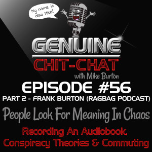 #56 Pt 2 – People Look For Meaning In Chaos: Recording An Audiobook, Conspiracy Theories & Commuting With Frank Burton