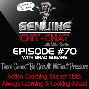 #70 – There Cannot Be Growth Without Pressure: Action Coaching, Bucket Lists, Looking Ahead & Always Learning With Brad Sugars