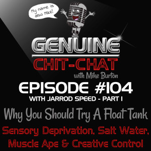 #104 Pt 1 – Why You Should Try A Float Tank: Sensory Deprivation, Salt Water, Muscle Ape & Creative Control With Jarrod Speed