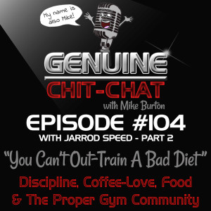 #104 Pt 2 – “You Can’t Out-Train A Bad Diet”: Discipline, Coffee-Love, Food & The Proper Gym Community With Jarrod Speed