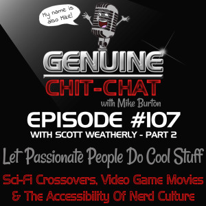#107 Pt 2 – Let Passionate People Do Cool Stuff: Sci-Fi Crossovers, Video Game Movies & The Accessibility Of Nerd Culture With Scott Weatherly