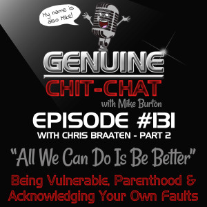 #131 Pt 2 – “All We Can Do Is Be Better”: Being Vulnerable, Parenthood & Acknowledging Your Own Faults With Chris Braaten