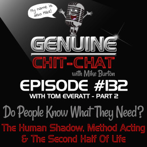 #132 Pt 2 – Do People Know What They Need?: The Human Shadow, Method Acting & The Second Half Of Life With Tom Everatt