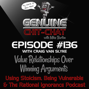 #136 – Value Relationships Over Winning Arguments: Using Stoicism, Being Vulnerable & The Rational Ignorance Podcast With Craig Van Slyke