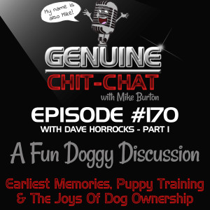 #170 Pt 1 – A Fun Doggy Discussion; Earliest Memories, Puppy Training & The Joys Of Dog Ownership With Dave Horrocks