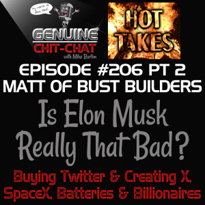 #206 Pt 2 – Hot Takes: Is Elon Musk Really That Bad? Buying Twitter & Creating X, SpaceX, Batteries & Billionaires With Matt of Bust Builders