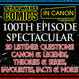 Star Wars 100th Episode Spectacular – 20 Listener Questions; Canon & Legends, Theories & Series, Favourites, Facts & More!