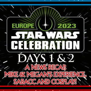 Star Wars Celebration 2023 Special - Days 1 & 2: A News Recap, Mike & Megan’s Experience And Cosplay!