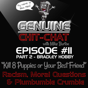 #11 Pt 2 - “Kill 8 Puppies or Your Best Friend”: Moral Questions, Racism &amp; Plumbumble Crumble With Bradley Hobby