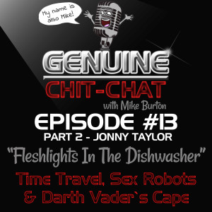 #13 Pt 2 - “Fleshlights In The Dishwasher”: Time Travel, Sex Robots & Darth Vader’s Cape With Jonny Taylor