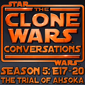 #252 – Clone Wars Conversations Season 5 Pt 4 (E17-20): The Trial Of Ahsoka Tano! Jedi Temple Bombing, Barriss Offee, Anakin Skywalker And The Failings Of The Jedi Council