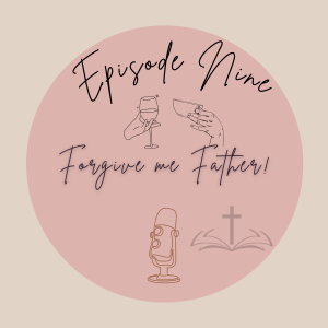 Episode 9 - Forgive me Father!