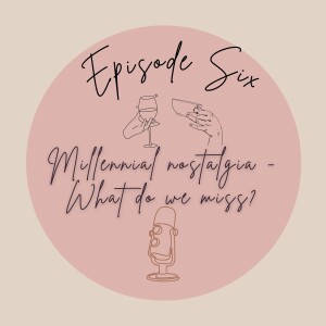 Episode 6 - Millennial Nostalgia
