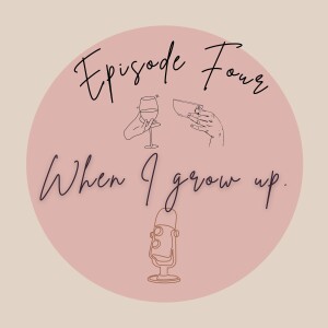 Episode 4 - When I Grow Up