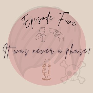 Episode 5 - IT WAS NEVER A PHASE!