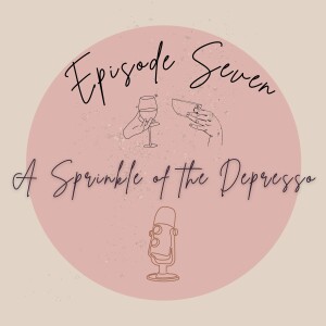 Episode 7 - A Sprinkle of the Depresso