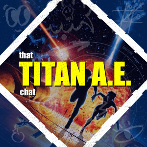 That Titan AE Chat | From Don Bluth to Cosmic Castaway