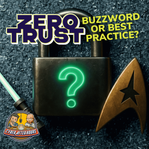 Zero Trust: Buzzword or Best Practice?