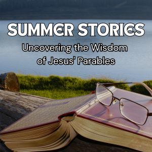 Summer Stories: Uncovering the Wisdom of Jesus' Parables - Week One: The Parable of Two Sons