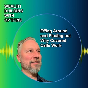 Ep9 - Effing Around and Finding Out Why Covered Calls Work