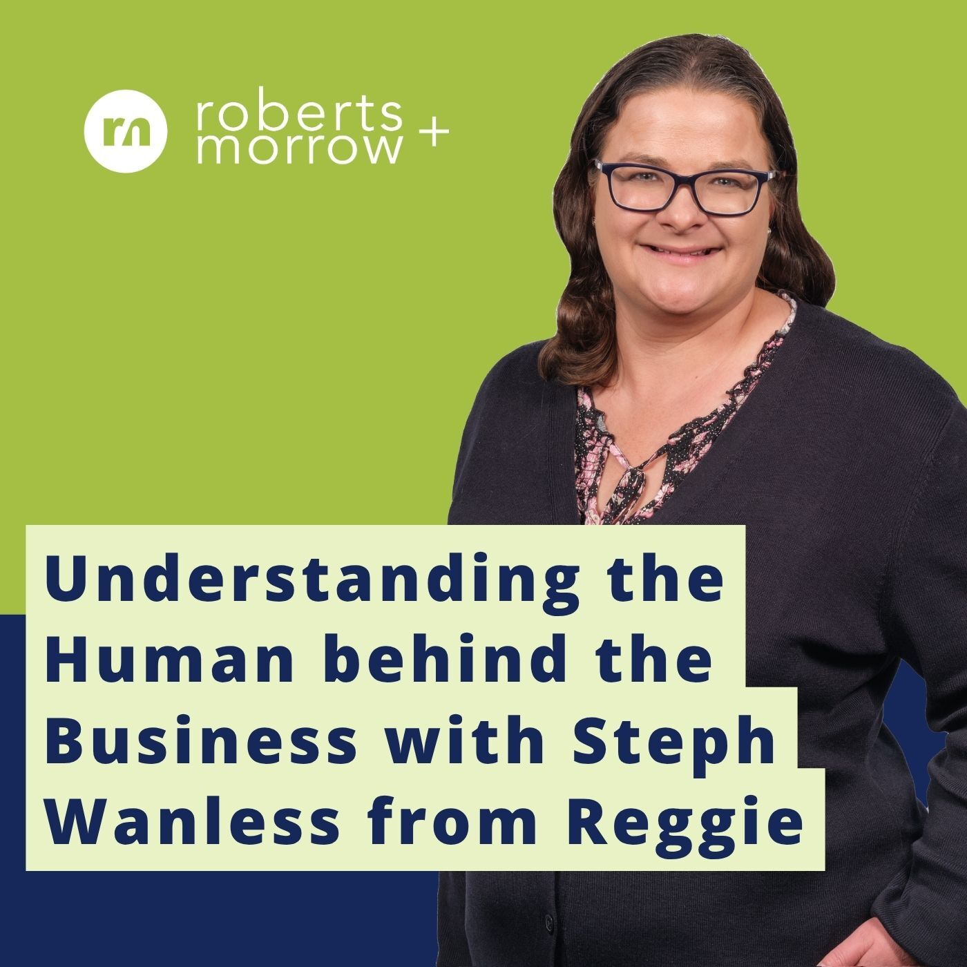 Understanding the Human behind the Business with Steph Wanless from REGGIE