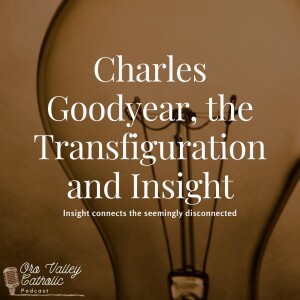Charles Goodyear, the Transfiguration and Insight- Ep. 21