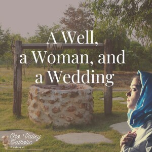 A Women, a Well and a Wedding- Ep. 22