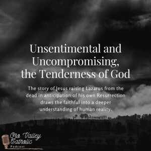 Unsentimental and Uncompromising, the Tenderness of God- Ep. 24