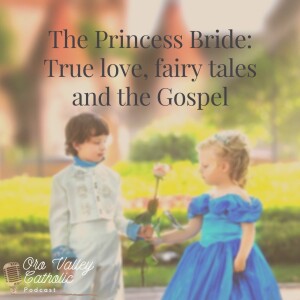 The Princess Bride: True love, fairy tales and the Gospel- Ep. 30