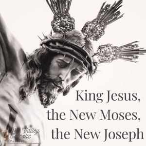 King Jesus, the New Moses, the New Joseph: Palm Sunday - Ep. 25