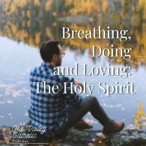 Breathing, doing and loving: The Holy Spirit - Ep. 31