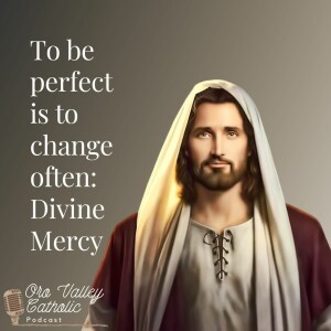 To be perfect is to change often: Divine Mercy - Ep. 27