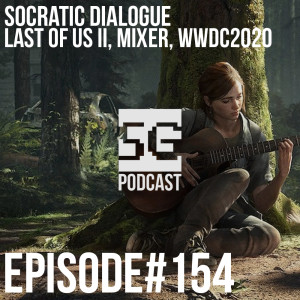 SG Podcast (EP154): Socratic Dialogue | Last of Us II, Mixer, WWDC2020