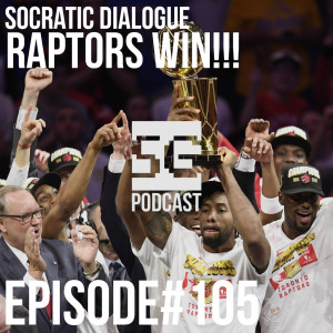 SG Podcast (EP105): Socratic Dialogue | RAPTORS WIN!!!