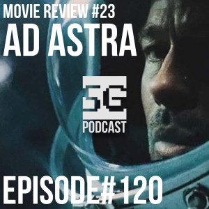 SG Podcast (EP120): Movie Review #23 | Ad Astra *SPOILERS*