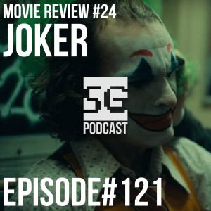 SG Podcast (EP121): Movie Review #24 | Joker *SPOILERS*