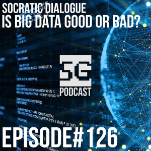 SG Podcast (EP126): Socratic Dialogue | Is big data good or bad?