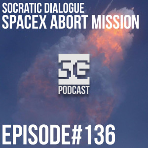 SG Podcast (EP136): Socratic Dialogue | SpaceX Abort Mission