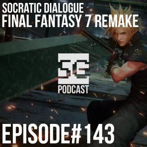 SG Podcast (EP143): Socratic Dialogue | Final Fantasy 7 Remake