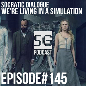 SG Podcast (EP145): Socratic Dialogue | We're living in a simulation (Westworld *SPOILERS*)