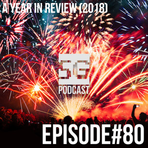 SG Podcast (EP80): A YEAR IN REVIEW (2018)